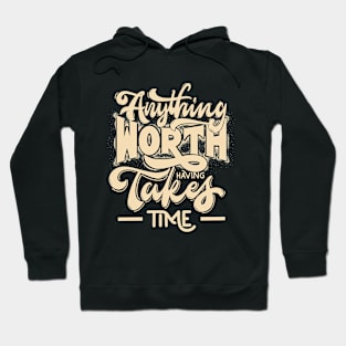 Anything Worth Having Takes Time Hoodie